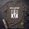 ICU Later T-Shirt
