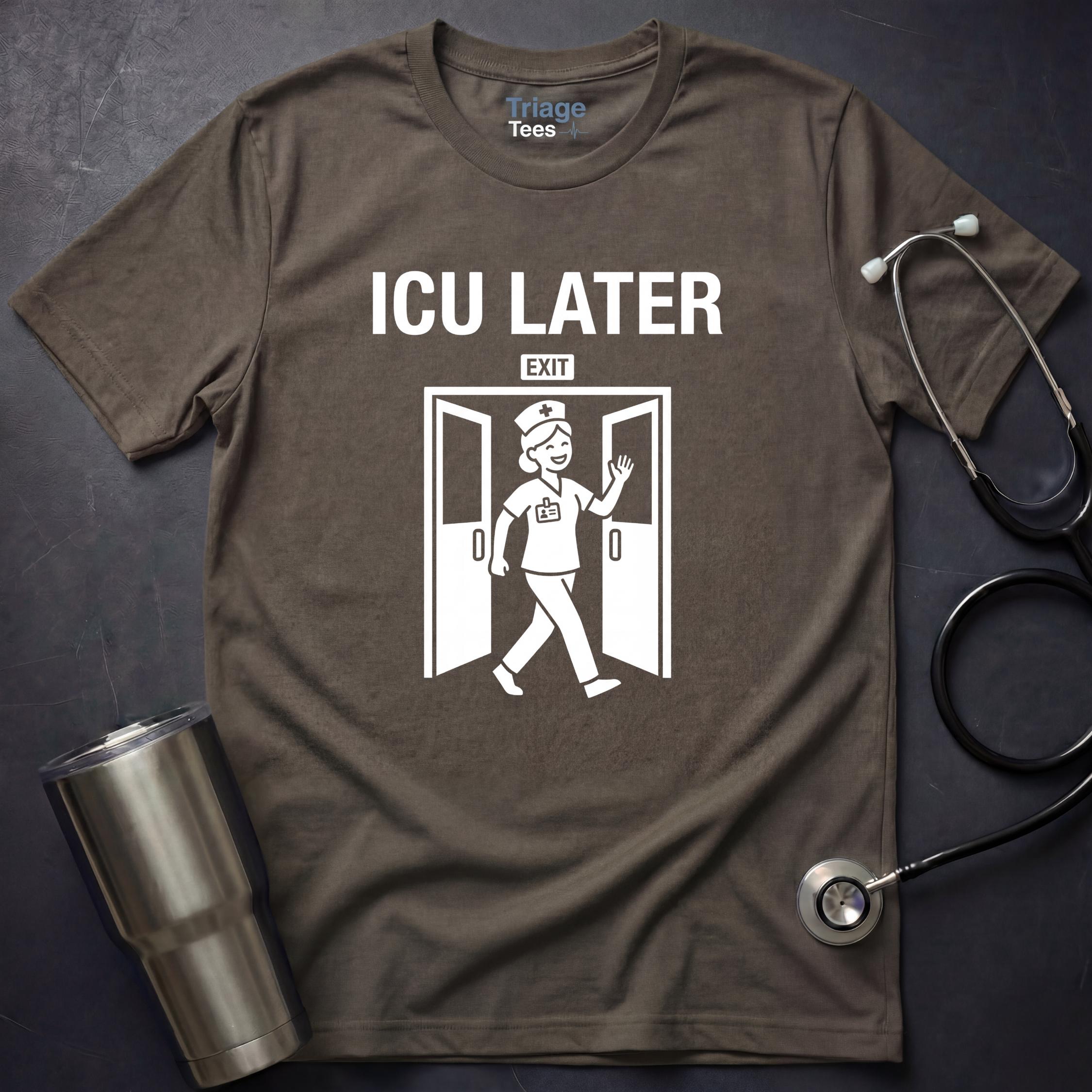 ICU Later T-Shirt