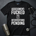 Assessment Fucked Interventions Pending T-Shirt