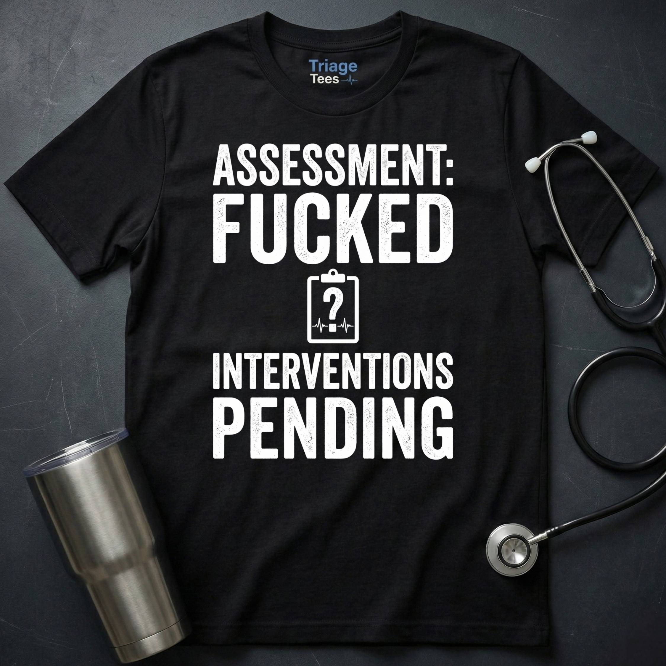 Assessment Fucked Interventions Pending T-Shirt