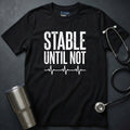 Stable Until Not T-Shirt