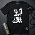 This Ain’t Water T-Shirt