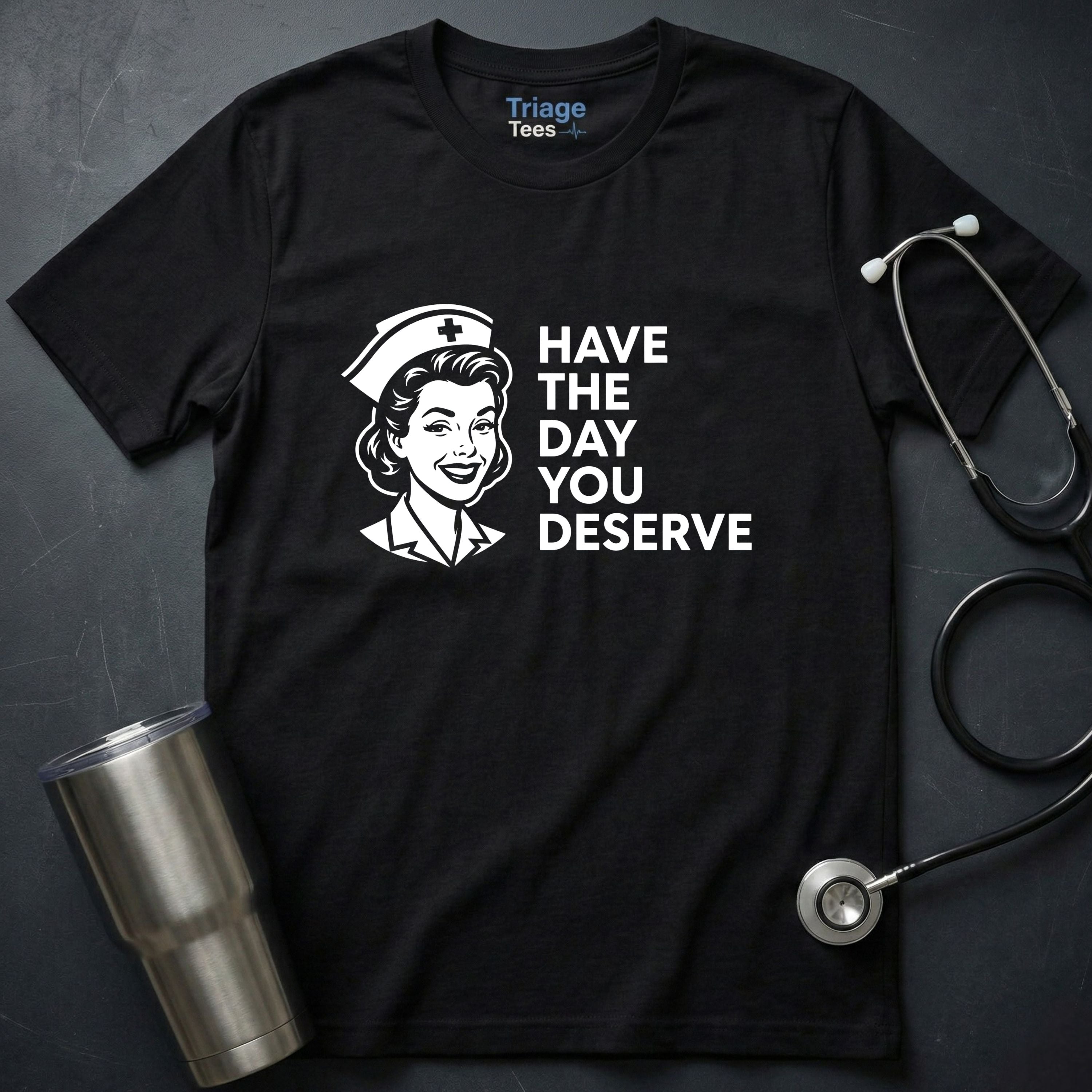 Have the Day You Deserve T-Shirt