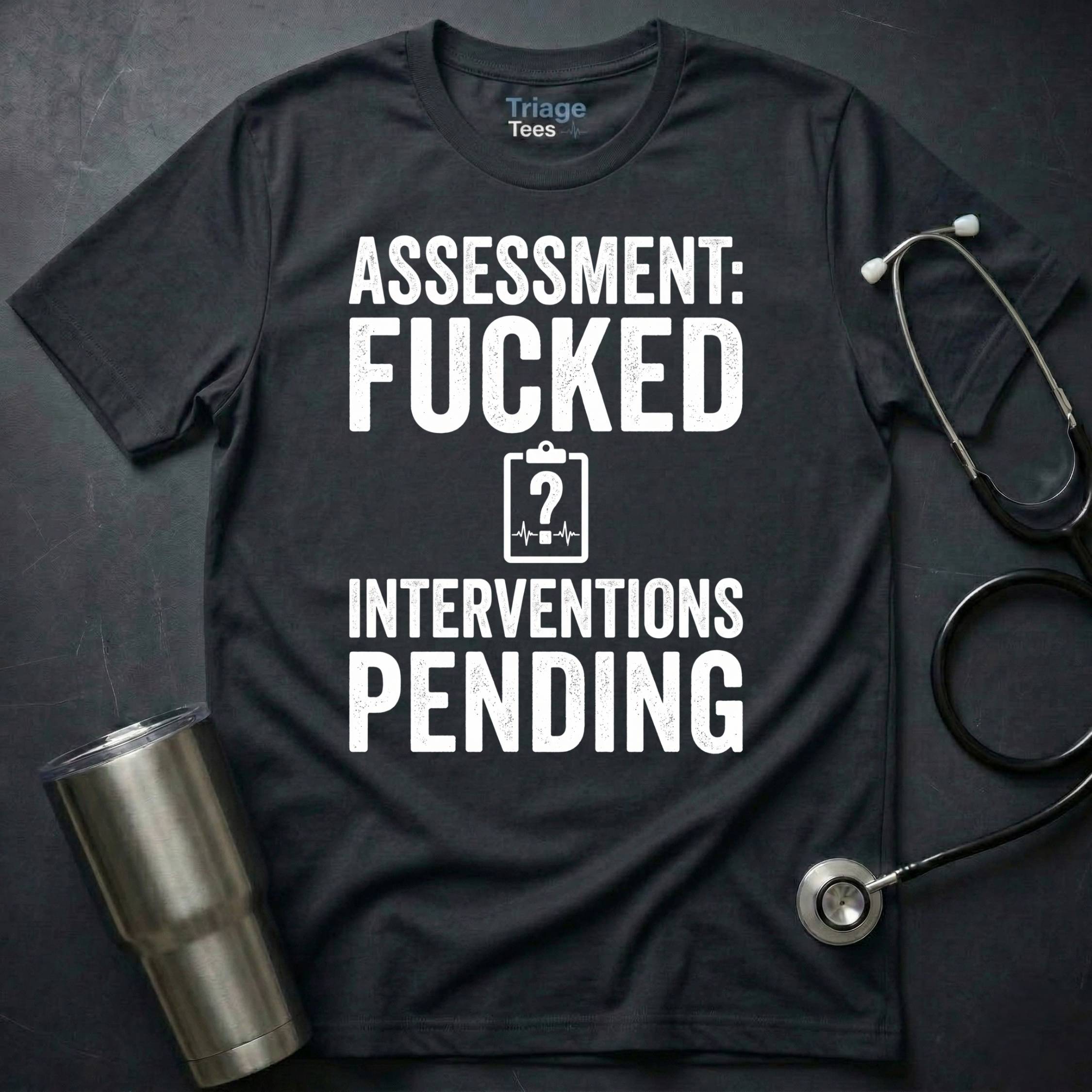 Assessment Fucked Interventions Pending T-Shirt