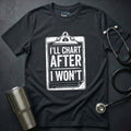 I’ll Chart After I Won’t T-Shirt
