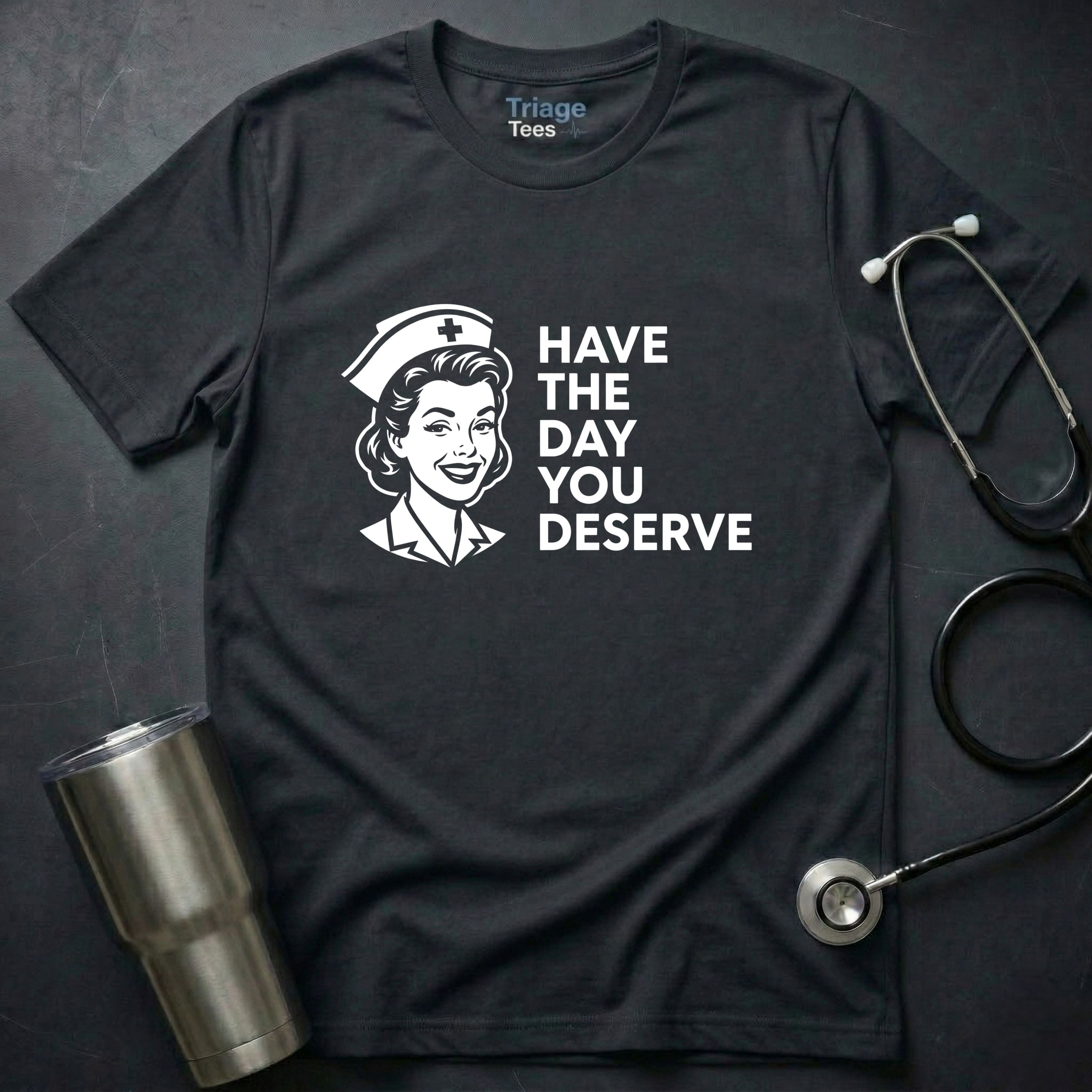 Have the Day You Deserve T-Shirt