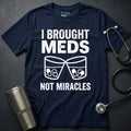 I Brought Meds Not Miracles T-Shirt
