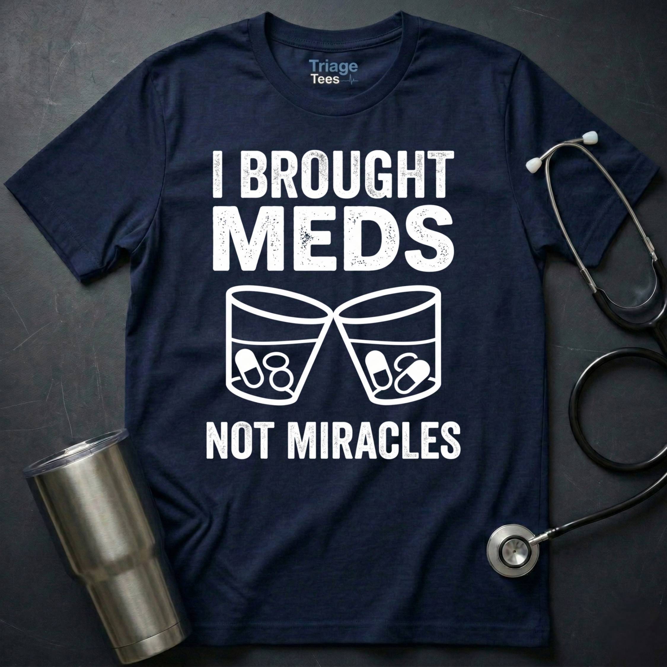 I Brought Meds Not Miracles T-Shirt