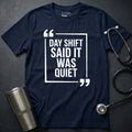 Day Shift Was Quiet T-Shirt