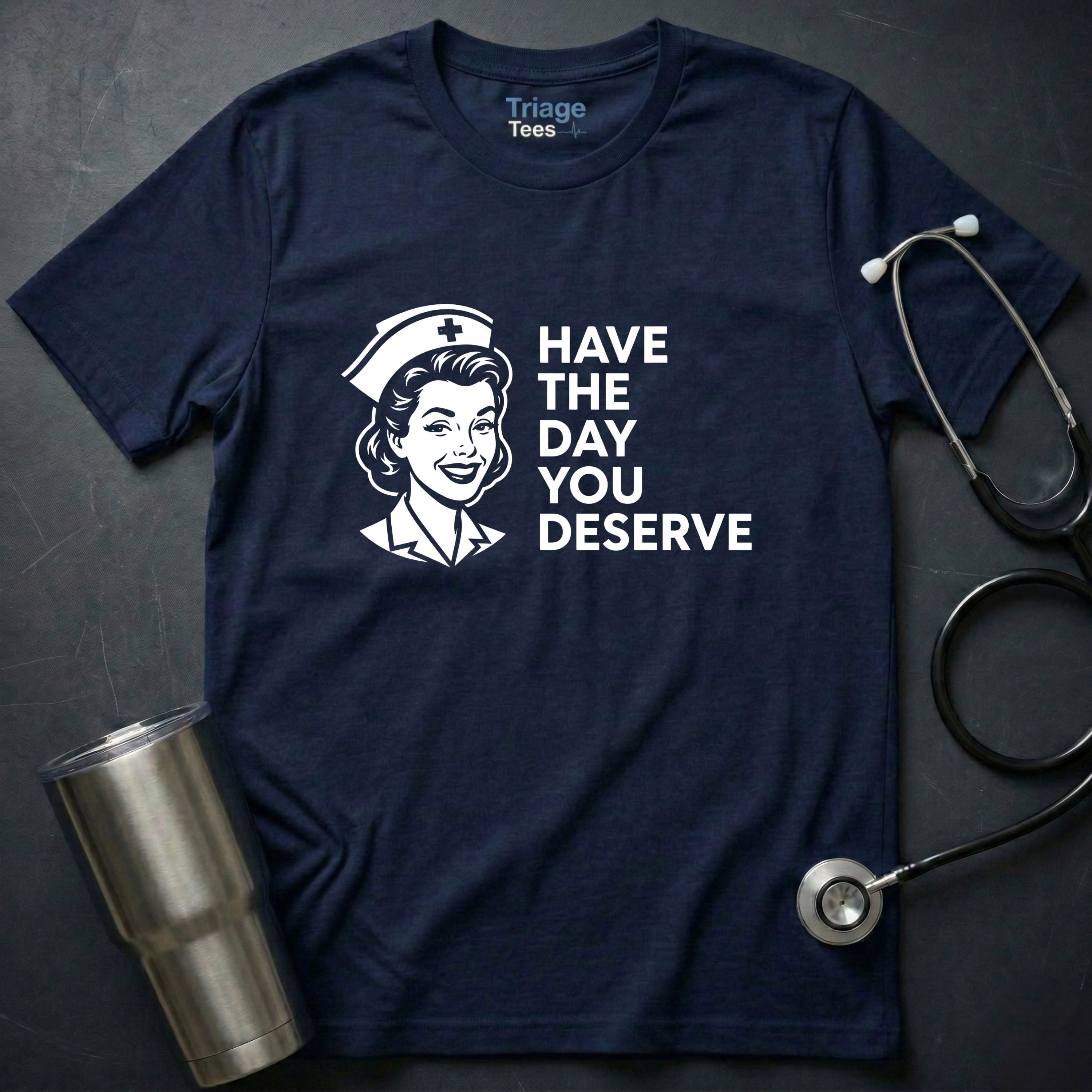 Have the Day You Deserve T-Shirt